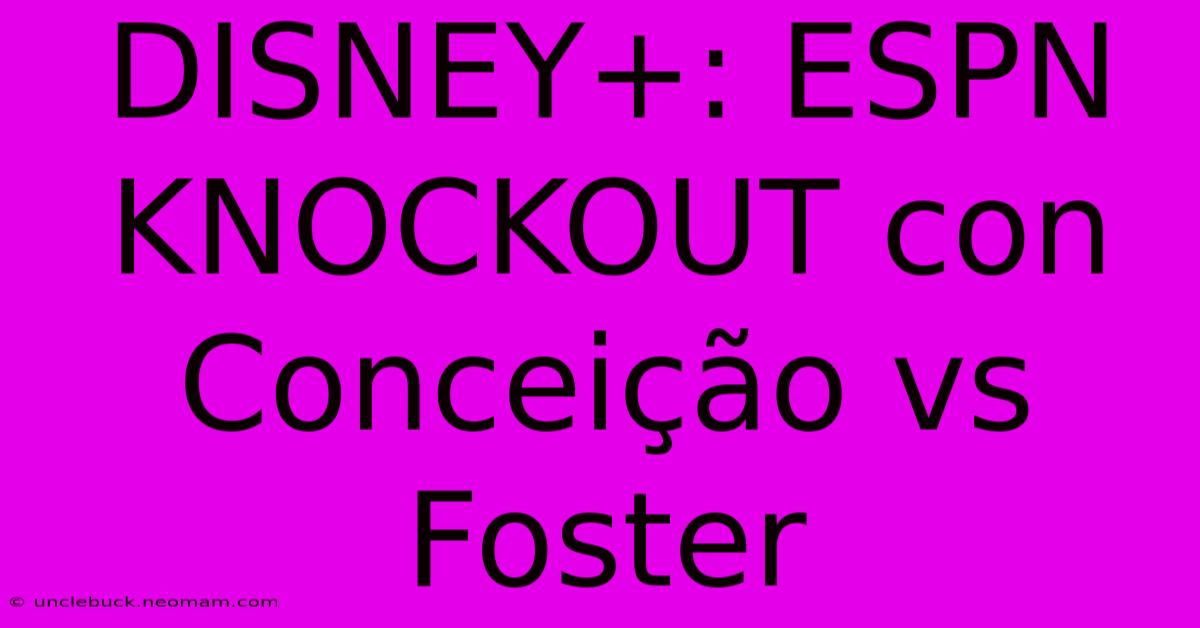 DISNEY+: ESPN KNOCKOUT Con Conceição Vs Foster