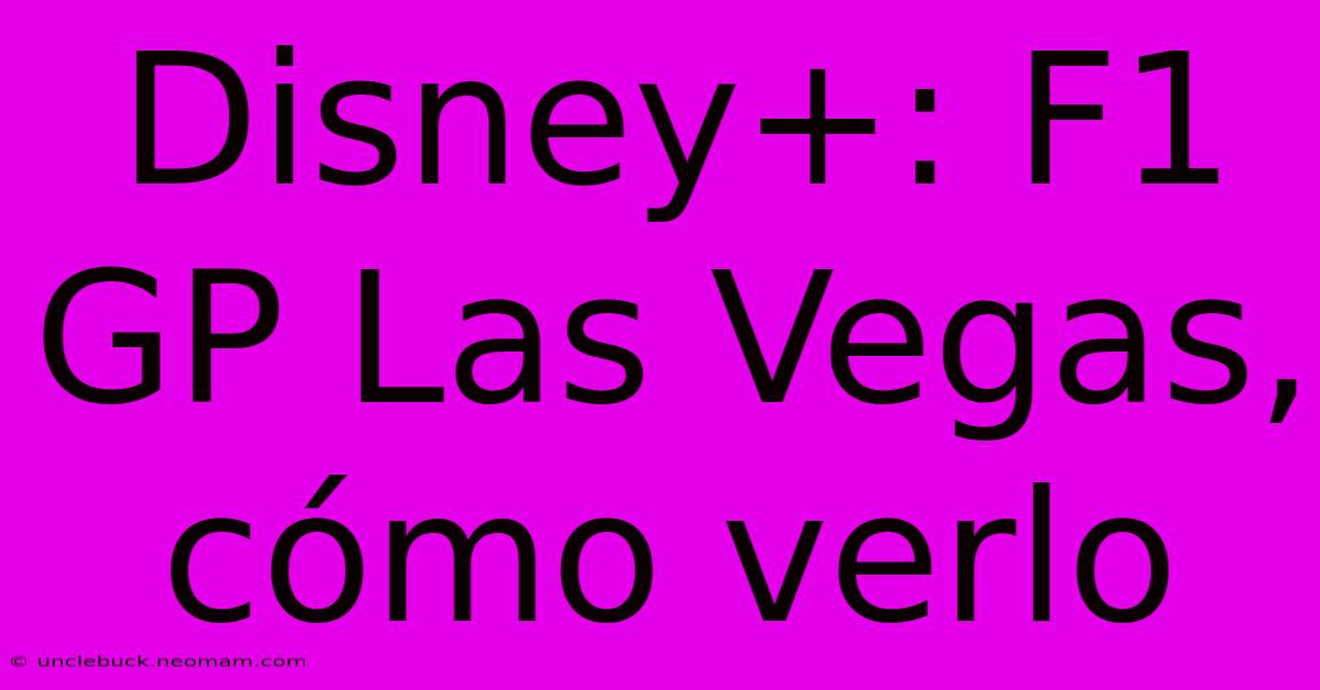 Disney+: F1 GP Las Vegas, Cómo Verlo