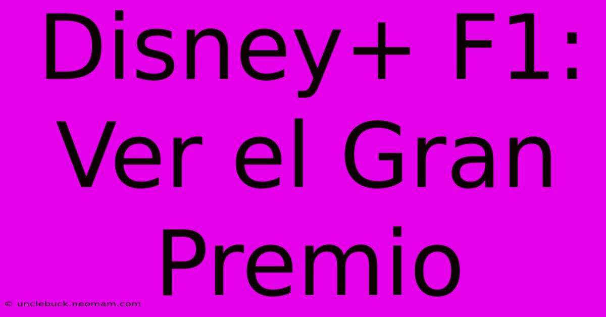 Disney+ F1: Ver El Gran Premio