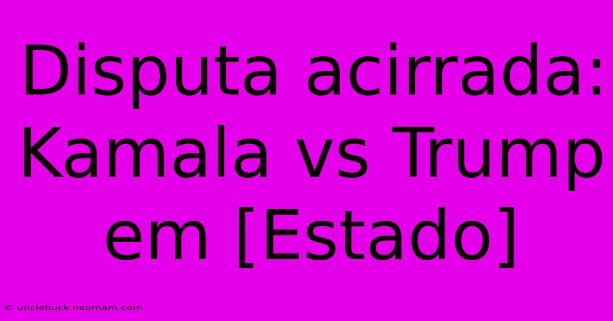 Disputa Acirrada: Kamala Vs Trump Em [Estado]