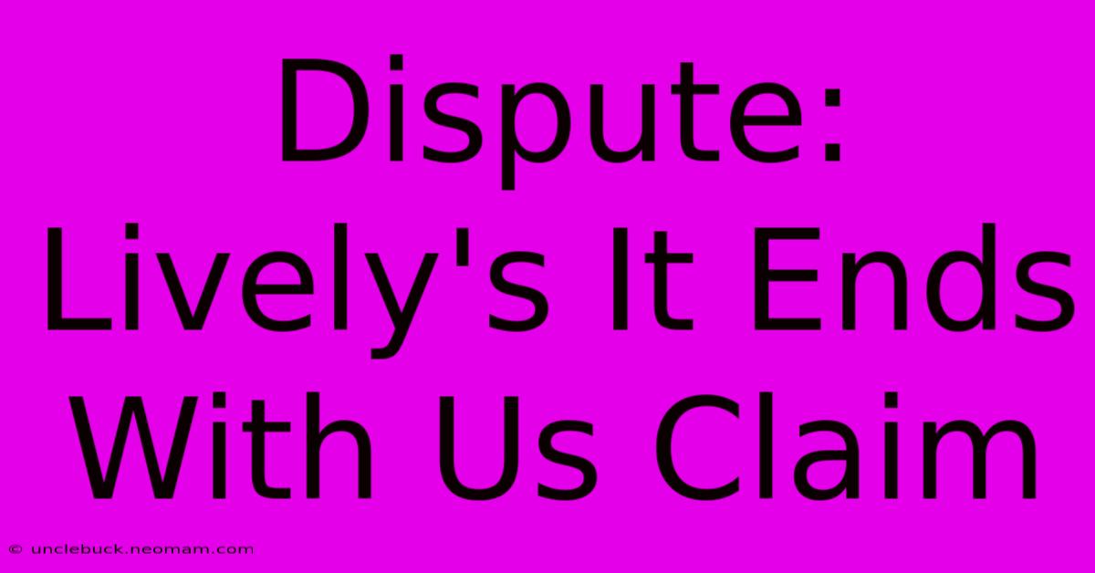 Dispute: Lively's It Ends With Us Claim