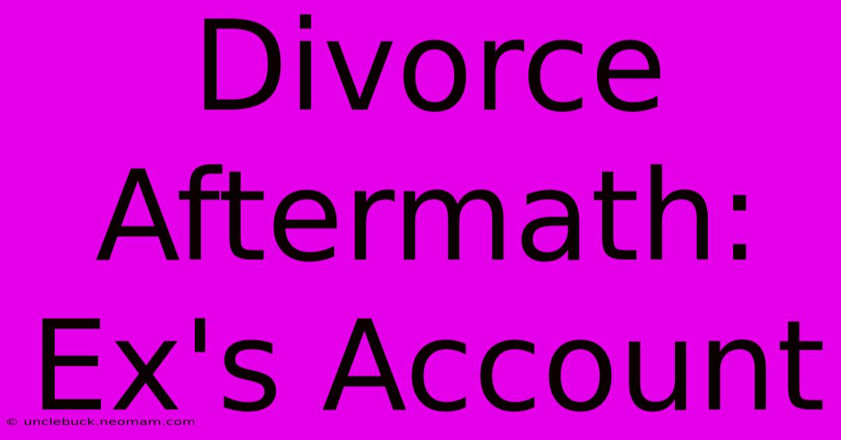 Divorce Aftermath: Ex's Account