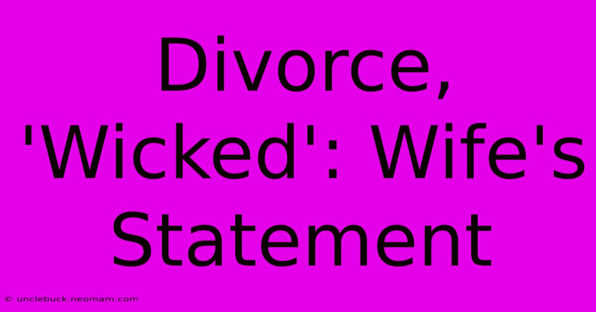 Divorce, 'Wicked': Wife's Statement