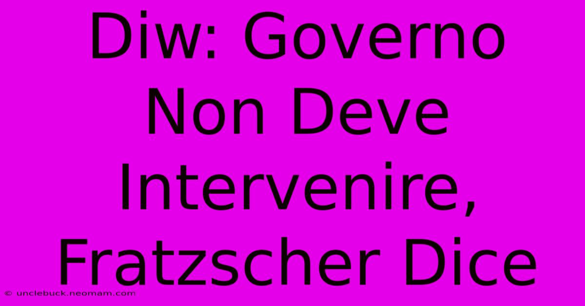 Diw: Governo Non Deve Intervenire, Fratzscher Dice