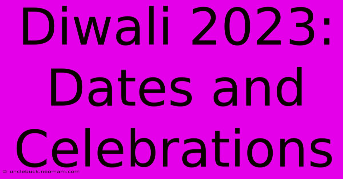 Diwali 2023: Dates And Celebrations 