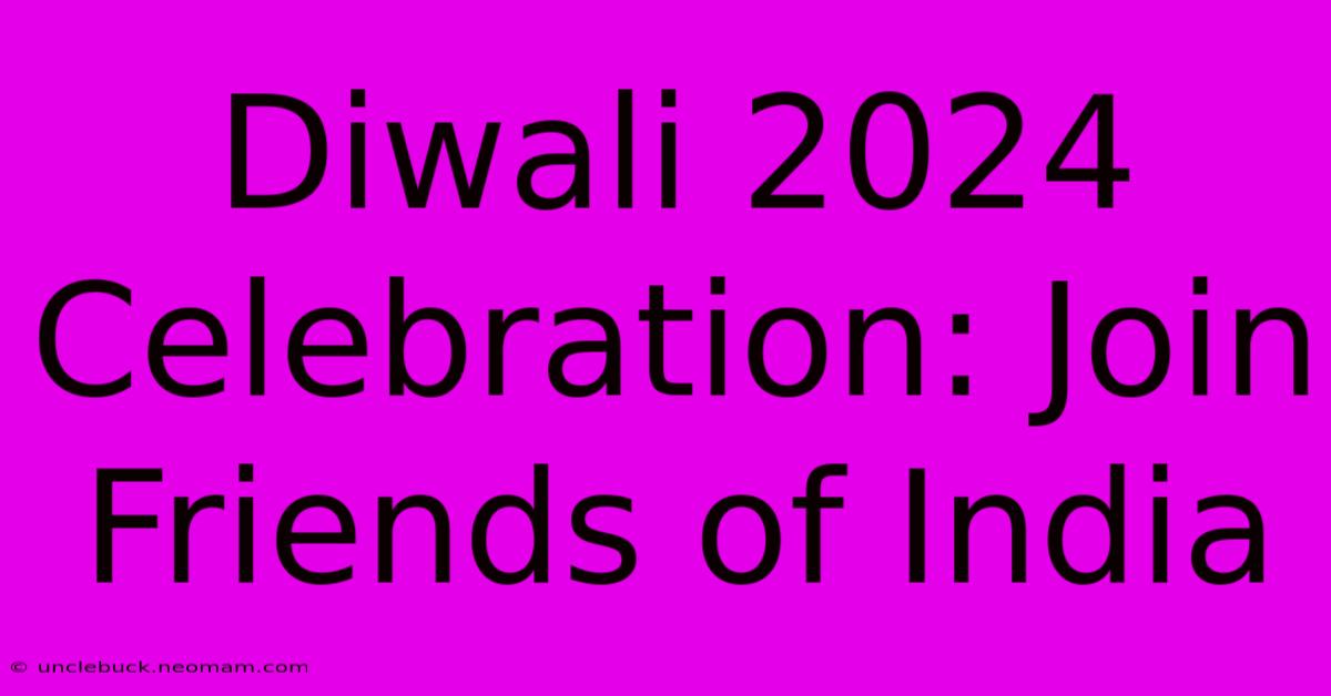 Diwali 2024 Celebration: Join Friends Of India