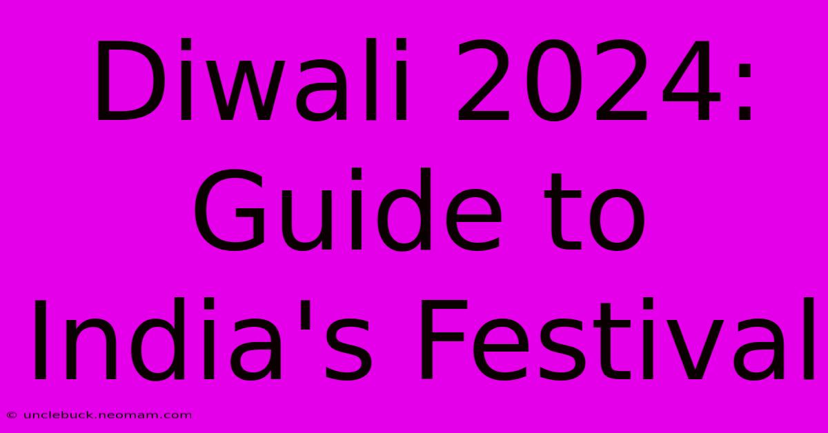 Diwali 2024: Guide To India's Festival