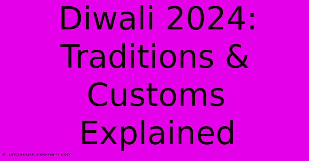 Diwali 2024: Traditions & Customs Explained