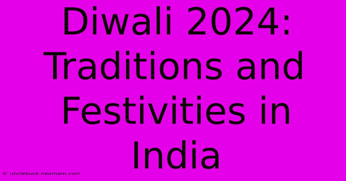 Diwali 2024: Traditions And Festivities In India