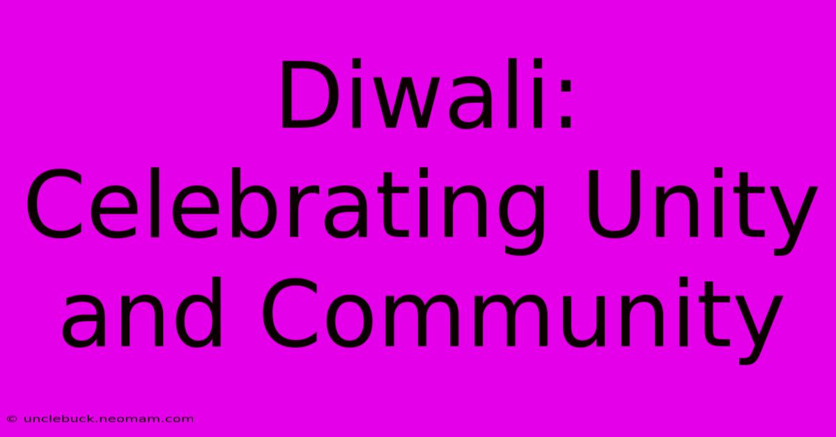 Diwali: Celebrating Unity And Community 