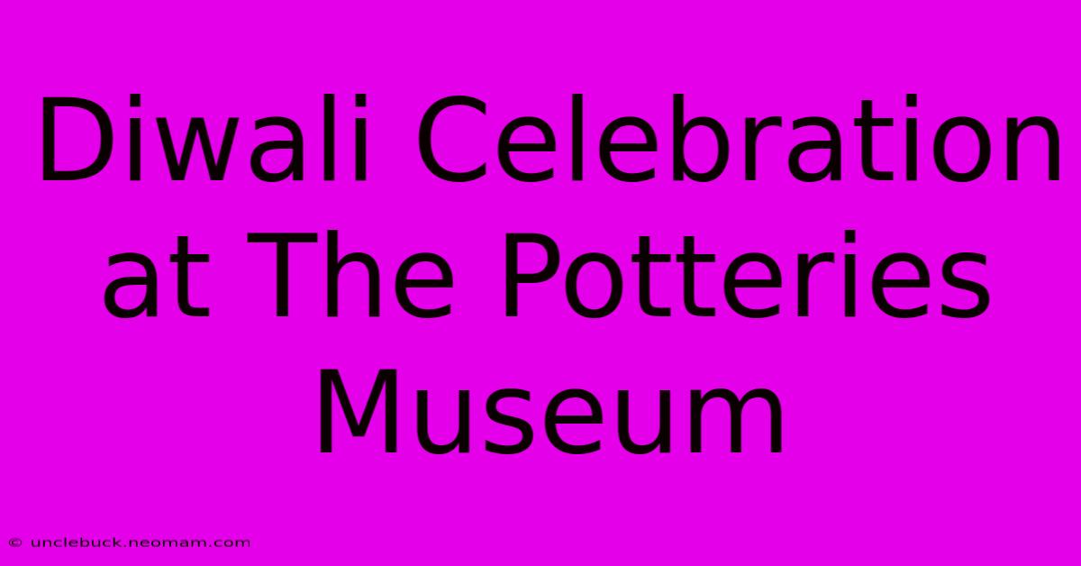 Diwali Celebration At The Potteries Museum