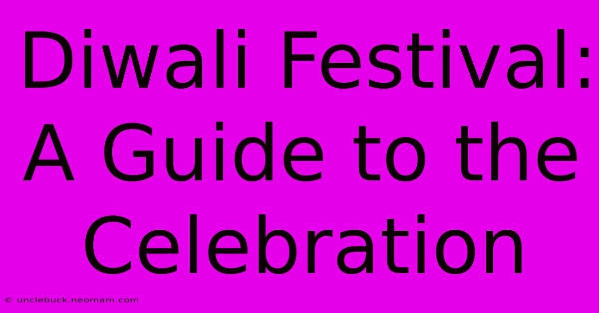 Diwali Festival: A Guide To The Celebration