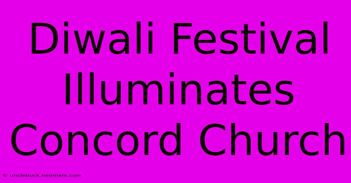 Diwali Festival Illuminates Concord Church