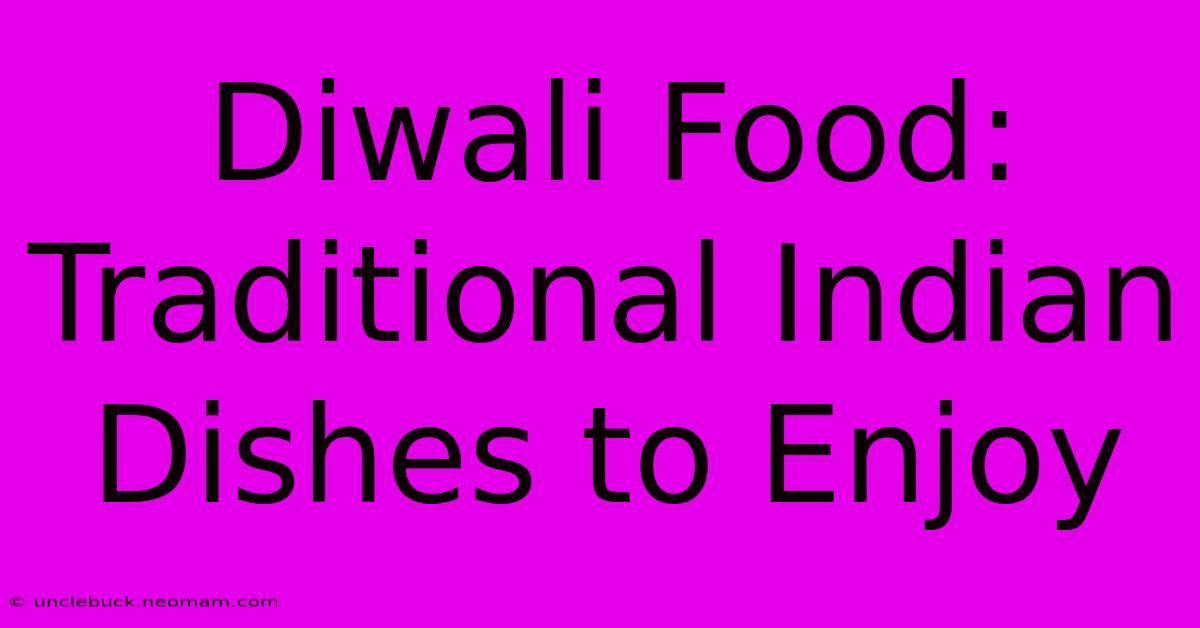 Diwali Food: Traditional Indian Dishes To Enjoy