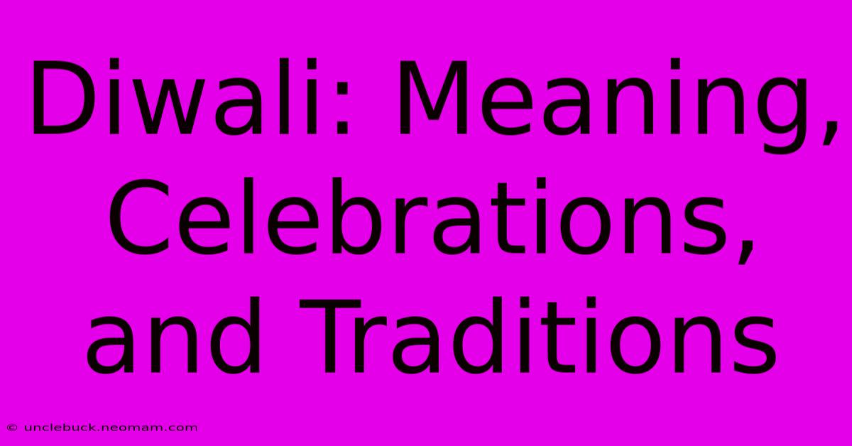 Diwali: Meaning, Celebrations, And Traditions