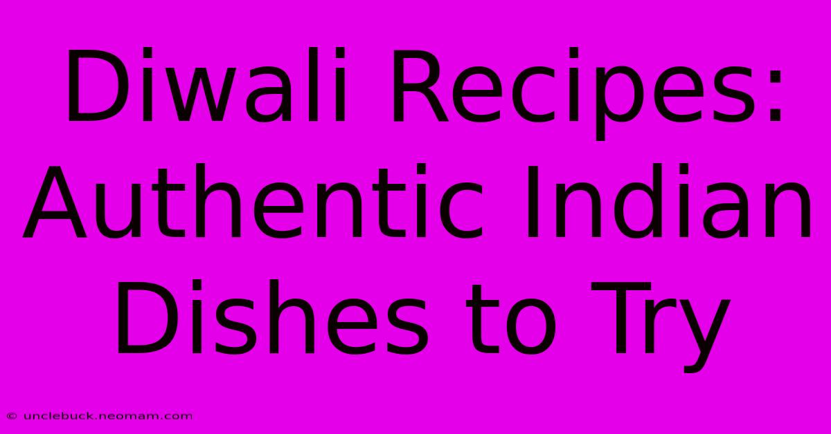 Diwali Recipes: Authentic Indian Dishes To Try 