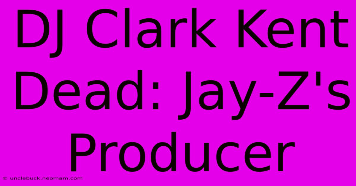 DJ Clark Kent Dead: Jay-Z's Producer