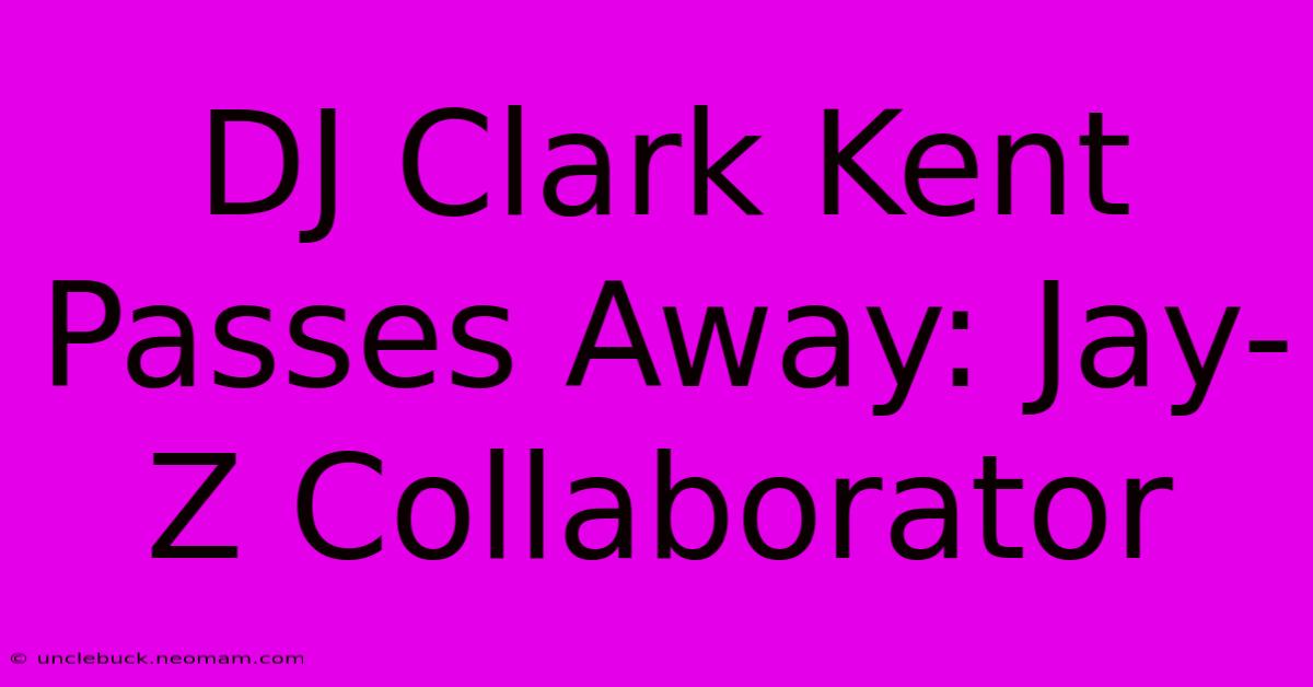 DJ Clark Kent Passes Away: Jay-Z Collaborator