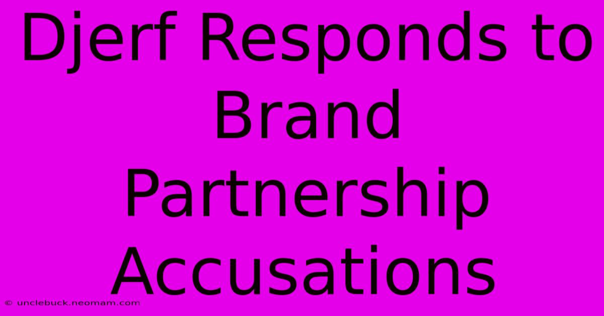 Djerf Responds To Brand Partnership Accusations