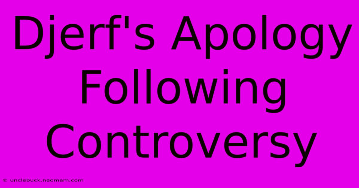 Djerf's Apology Following Controversy