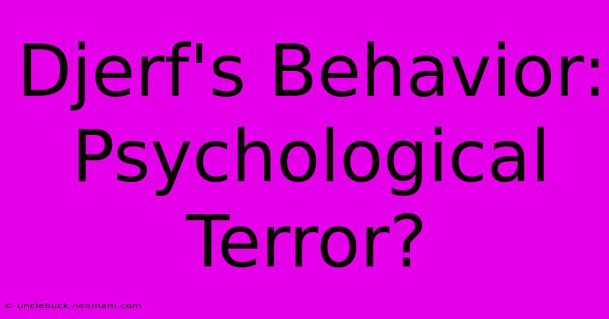 Djerf's Behavior: Psychological Terror?