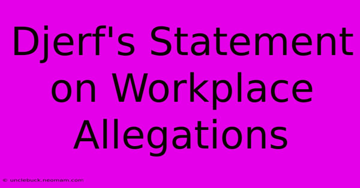 Djerf's Statement On Workplace Allegations