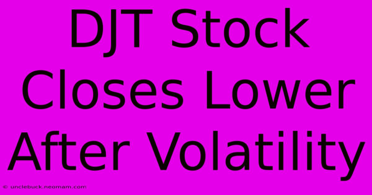 DJT Stock Closes Lower After Volatility