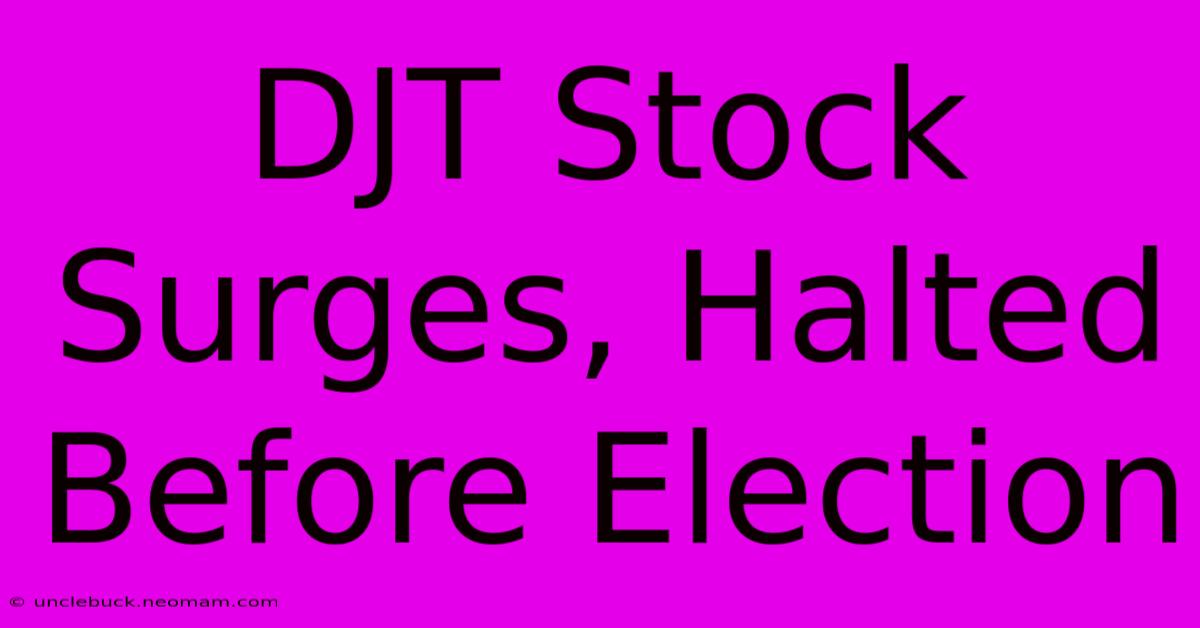 DJT Stock Surges, Halted Before Election