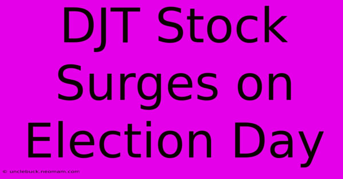 DJT Stock Surges On Election Day