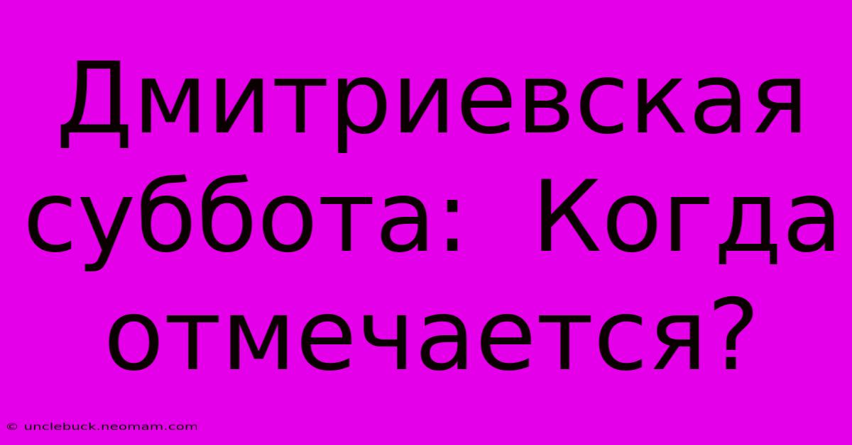 Дмитриевская Суббота:  Когда Отмечается?