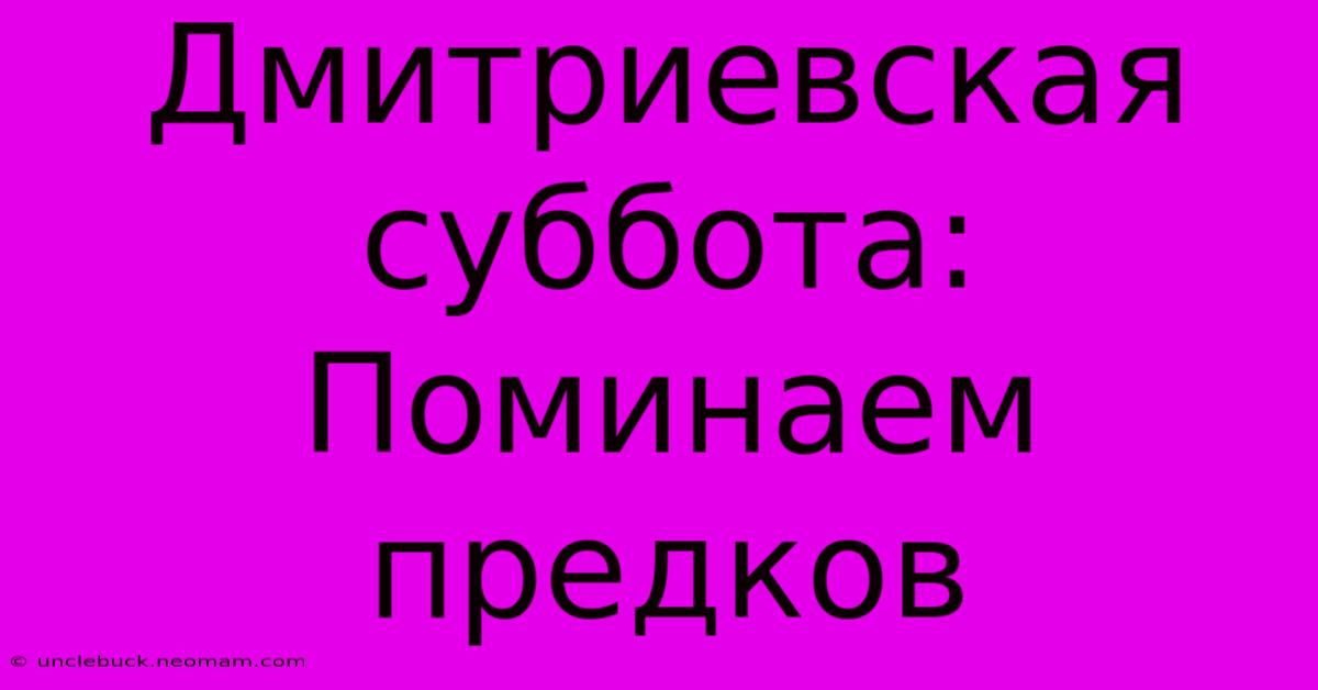 Дмитриевская Суббота: Поминаем Предков