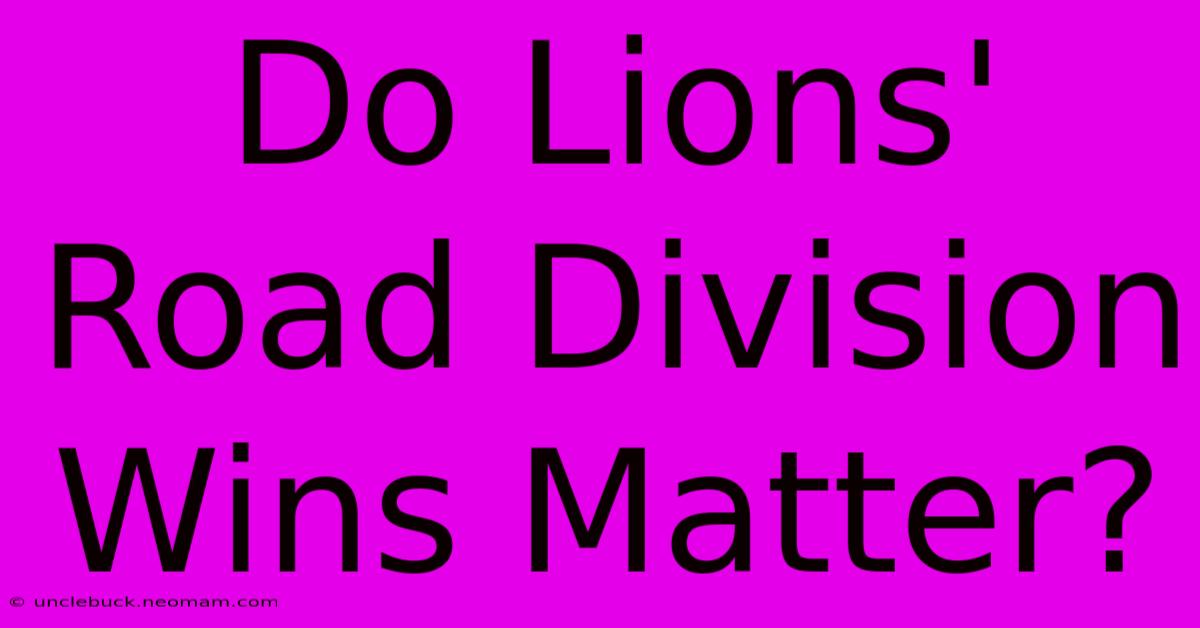 Do Lions' Road Division Wins Matter?