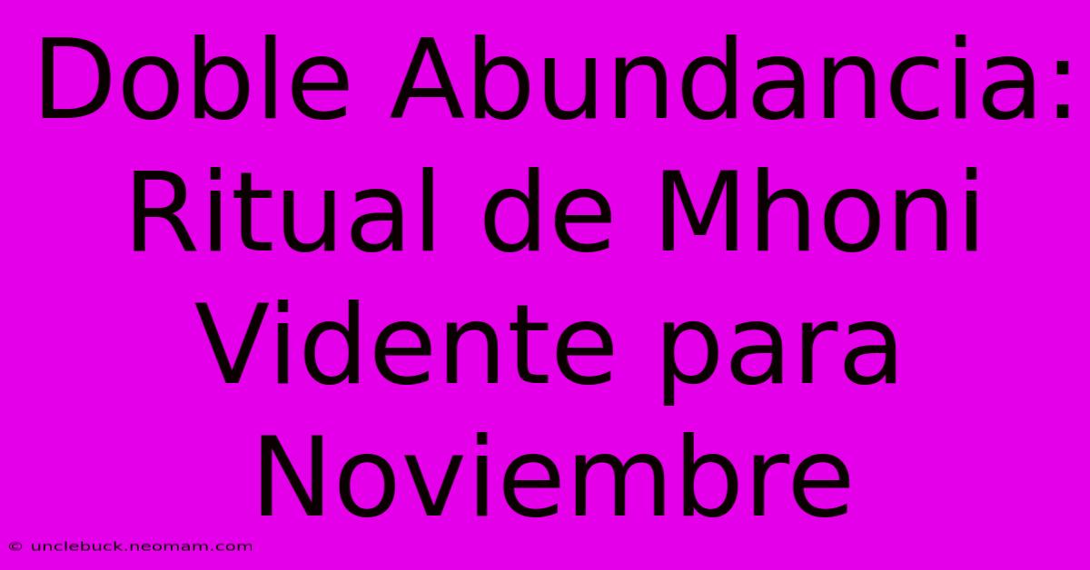 Doble Abundancia: Ritual De Mhoni Vidente Para Noviembre