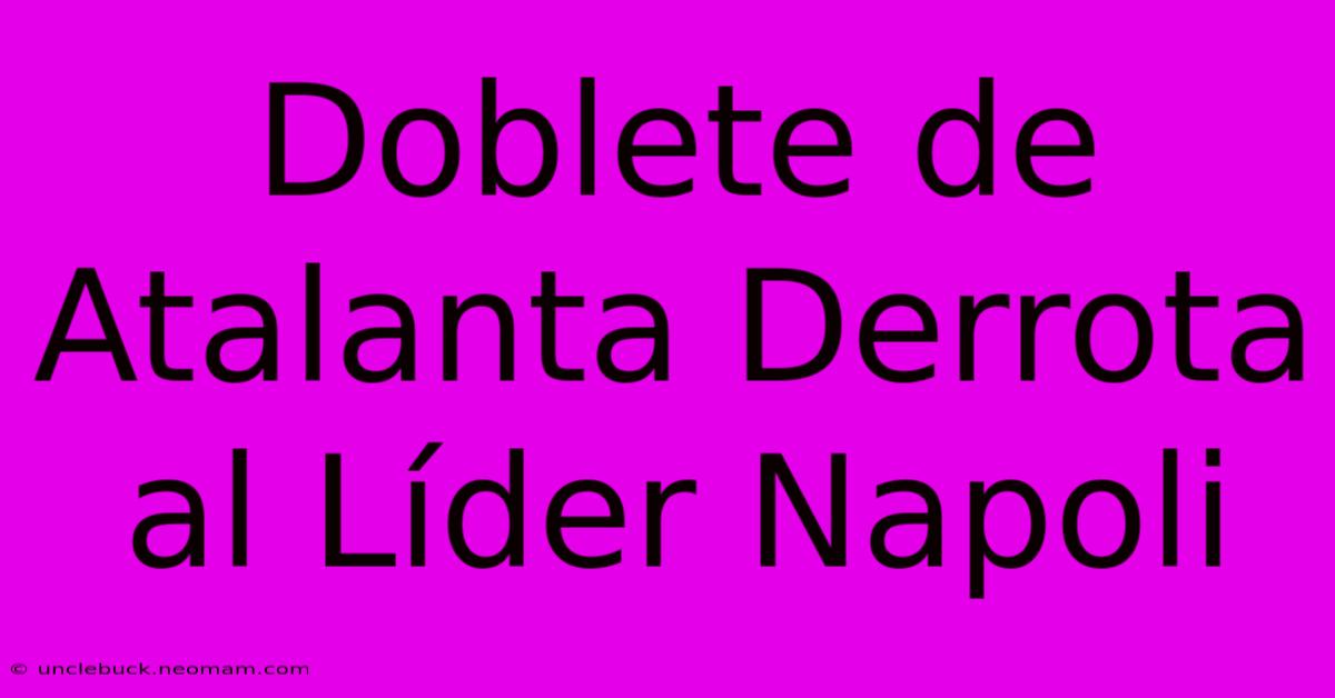 Doblete De Atalanta Derrota Al Líder Napoli