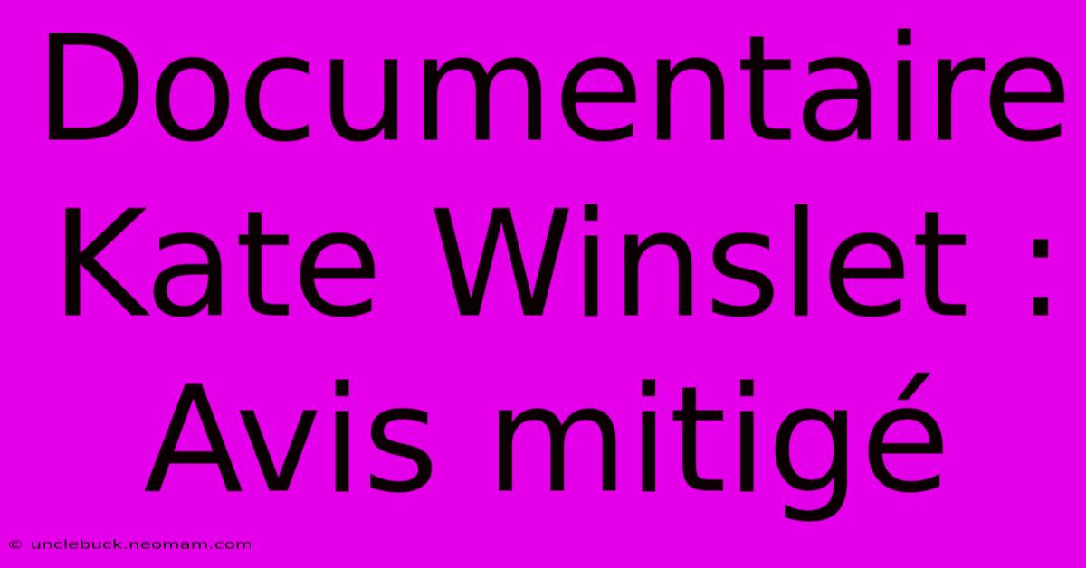 Documentaire Kate Winslet : Avis Mitigé 