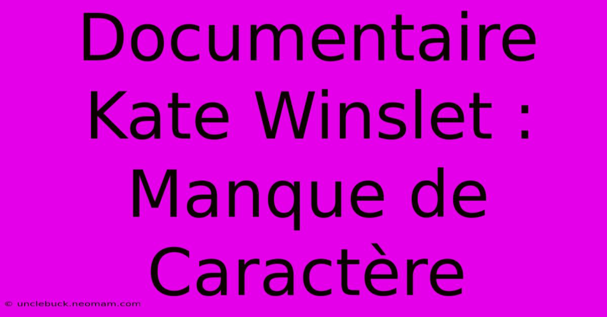 Documentaire Kate Winslet : Manque De Caractère