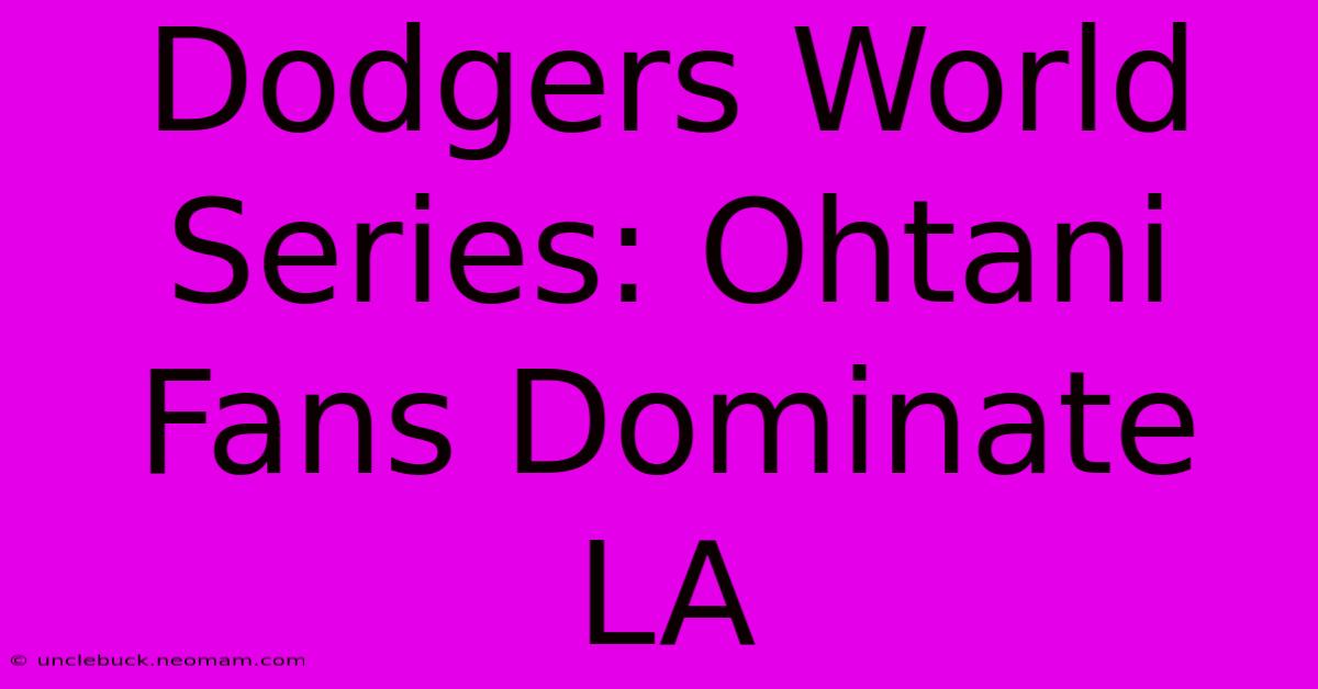 Dodgers World Series: Ohtani Fans Dominate LA