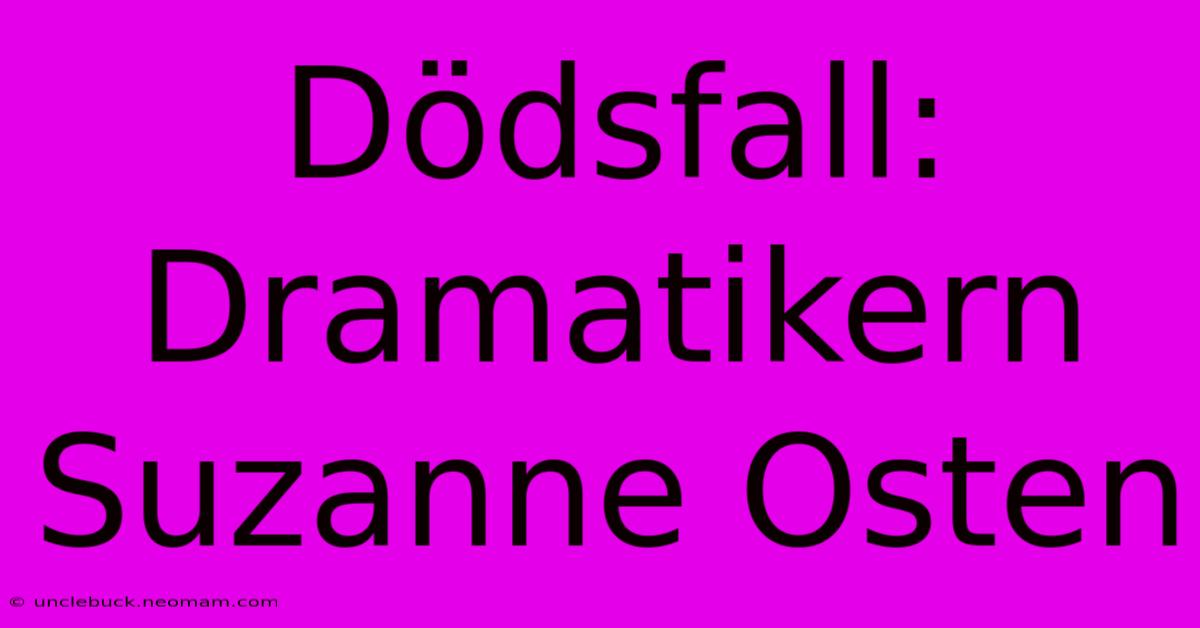 Dödsfall: Dramatikern Suzanne Osten 