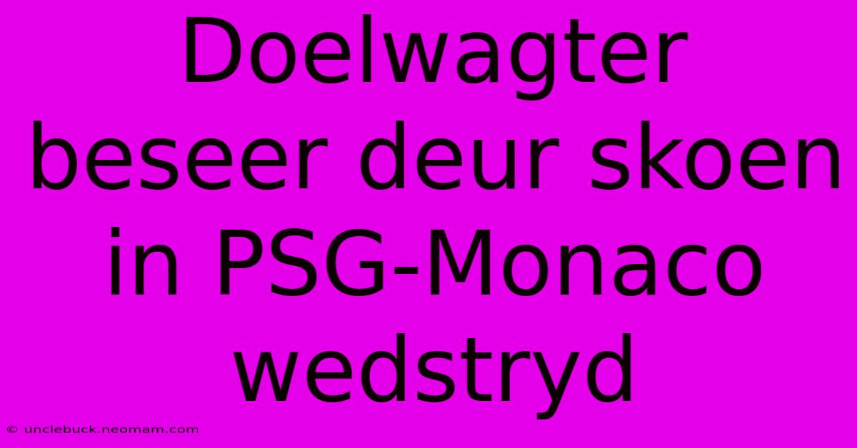 Doelwagter Beseer Deur Skoen In PSG-Monaco Wedstryd