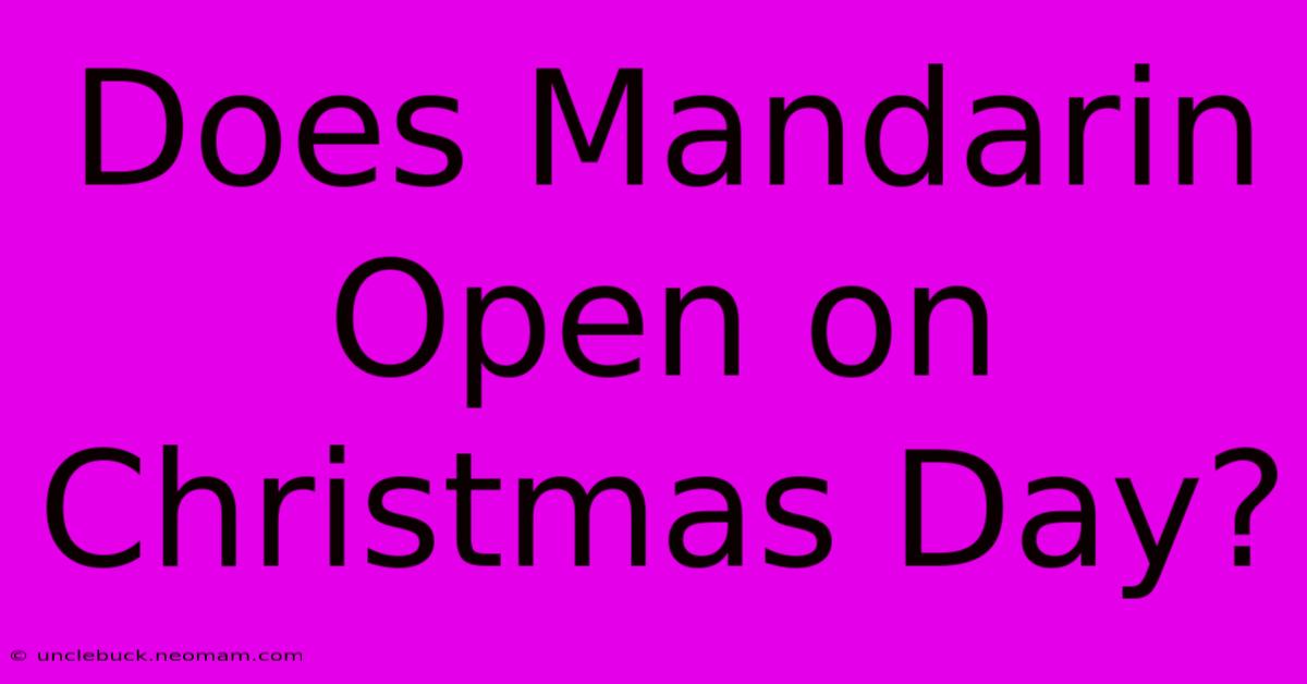 Does Mandarin Open On Christmas Day?