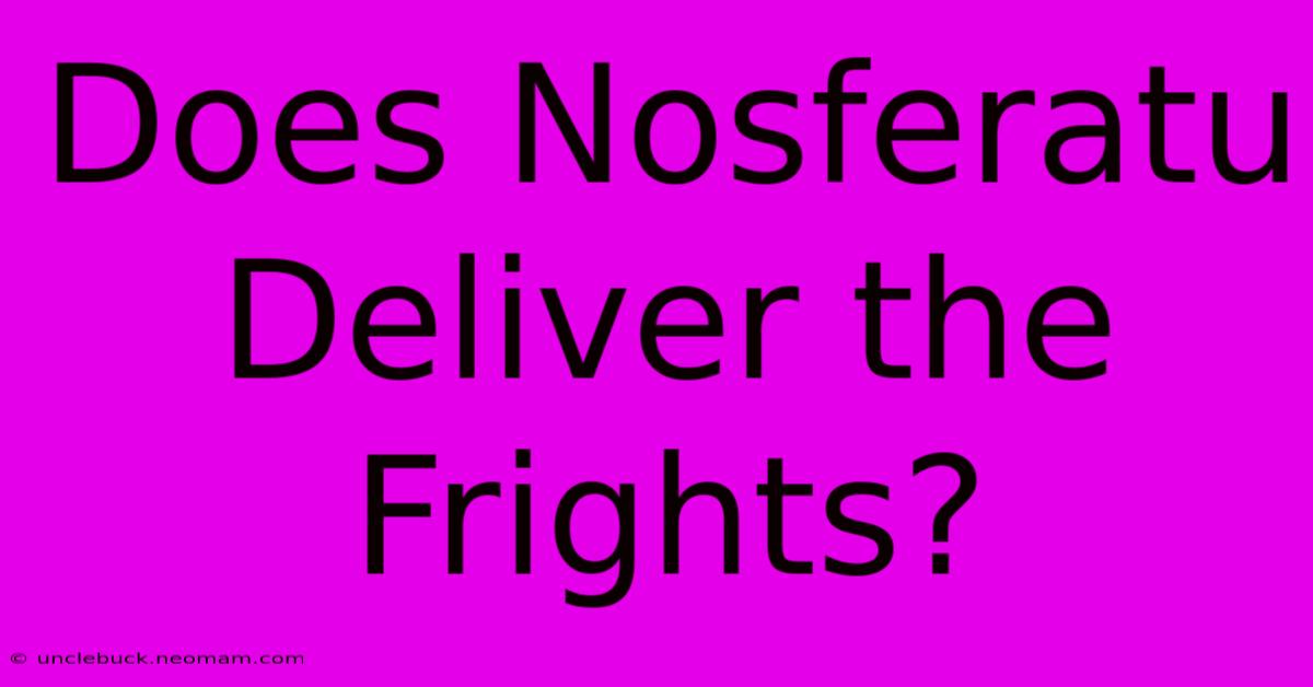 Does Nosferatu Deliver The Frights?