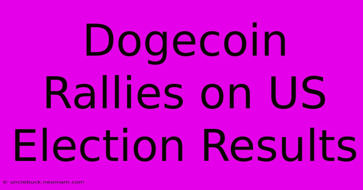 Dogecoin Rallies On US Election Results