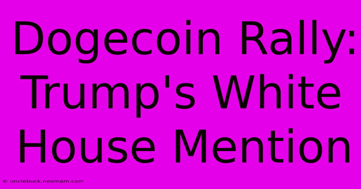 Dogecoin Rally: Trump's White House Mention