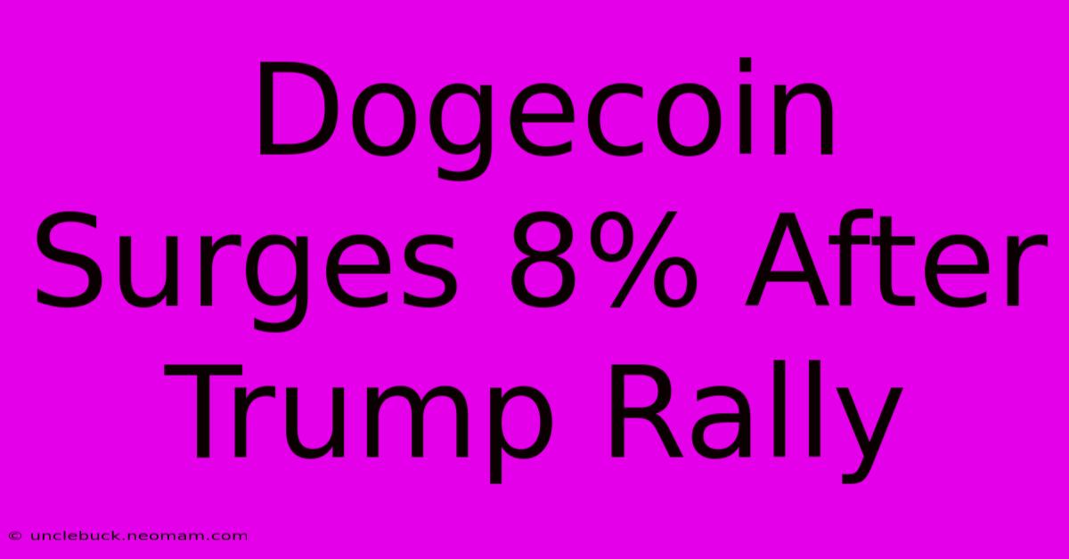 Dogecoin Surges 8% After Trump Rally