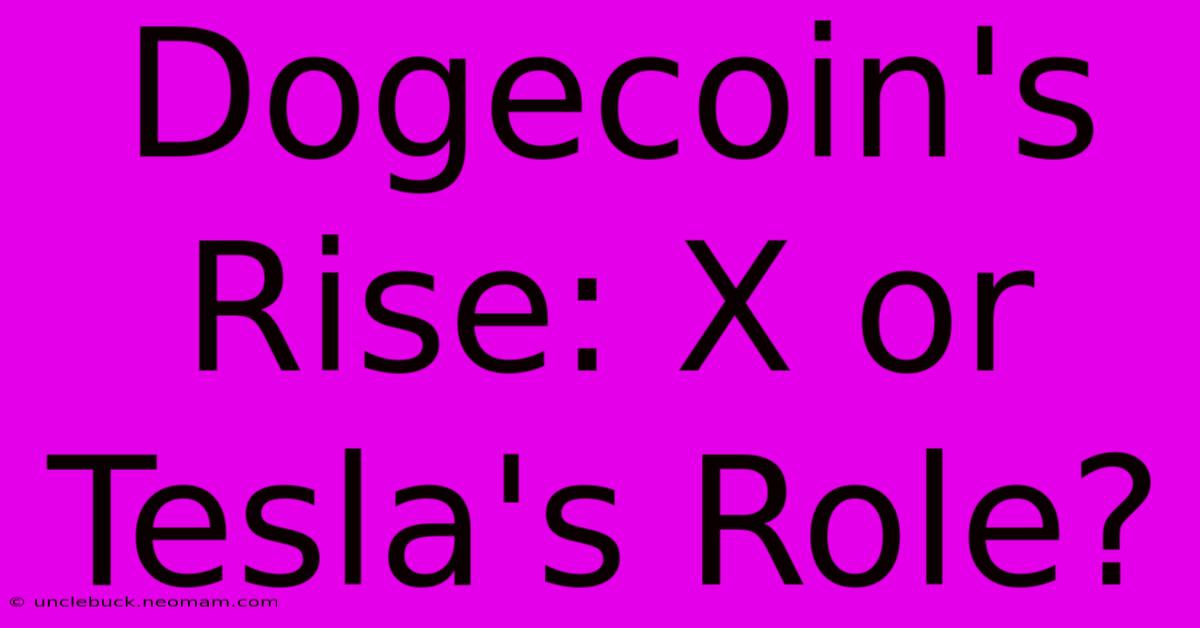 Dogecoin's Rise: X Or Tesla's Role?