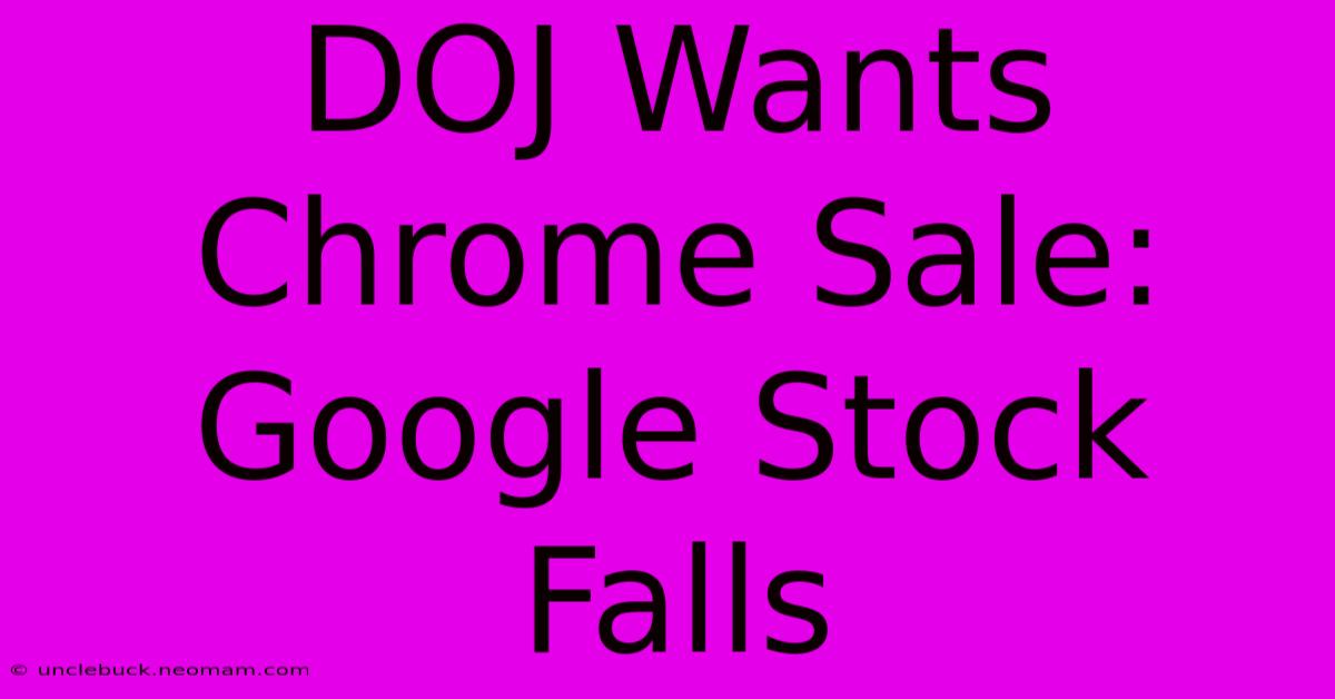 DOJ Wants Chrome Sale: Google Stock Falls