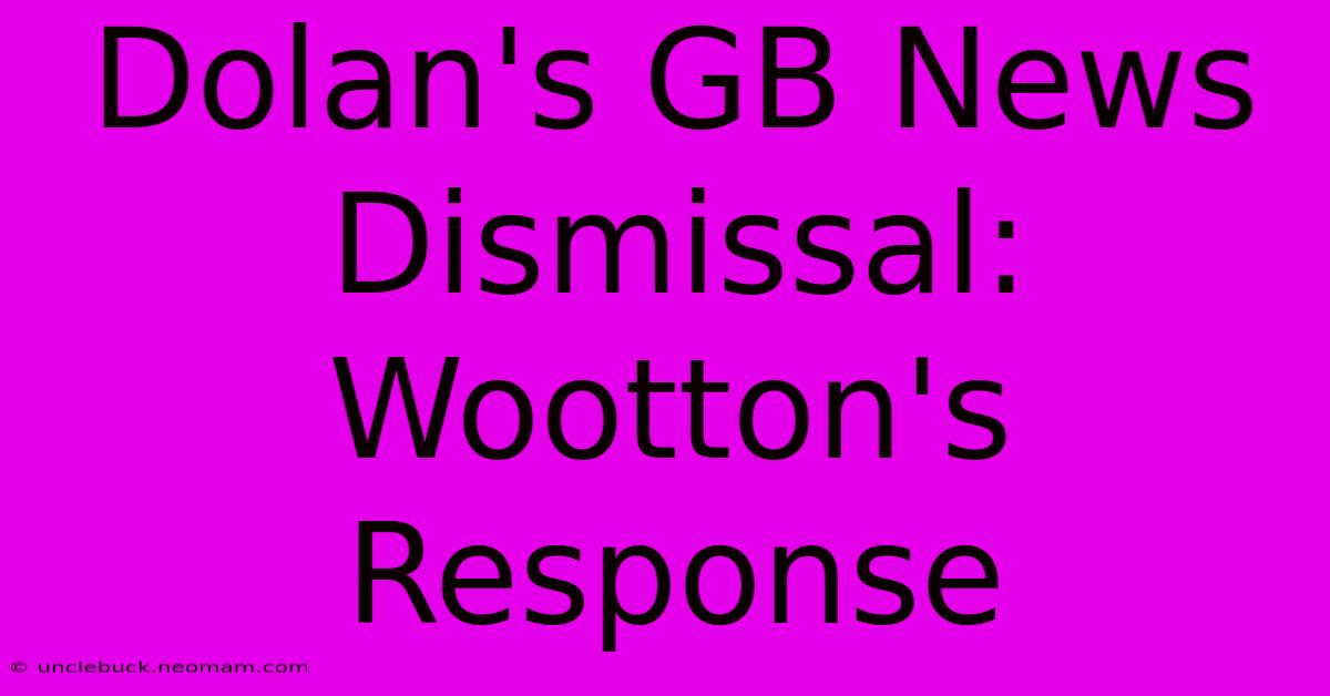 Dolan's GB News Dismissal: Wootton's Response