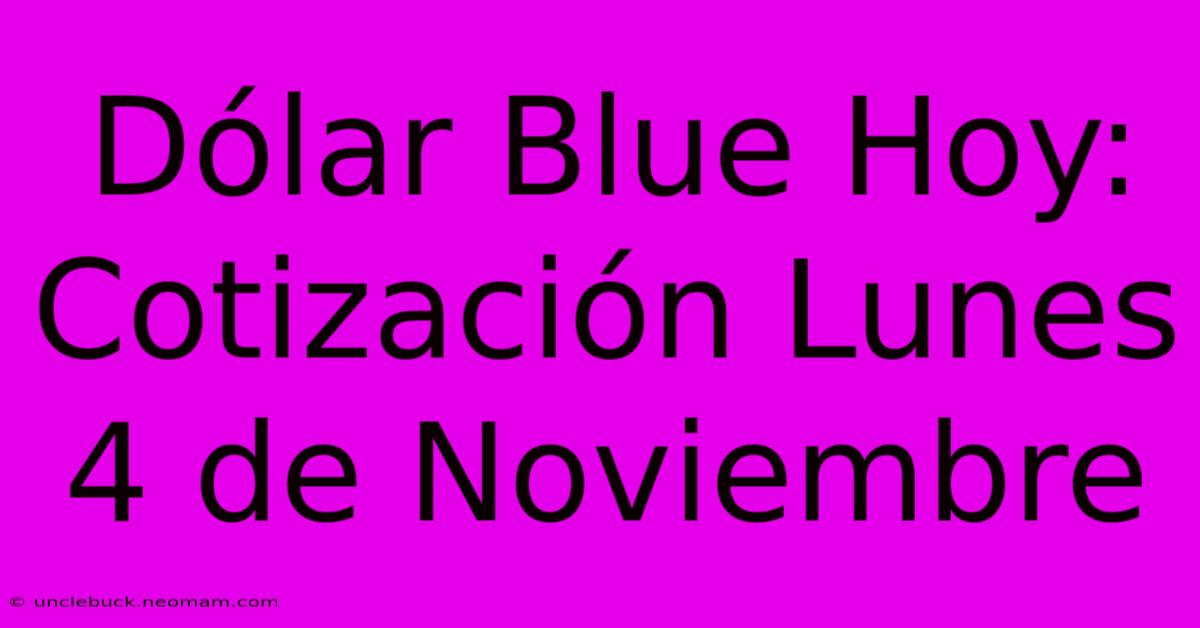 Dólar Blue Hoy: Cotización Lunes 4 De Noviembre