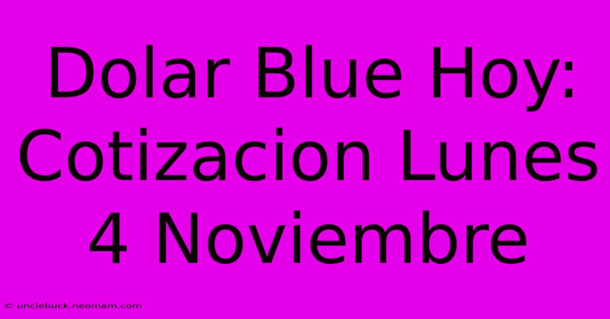 Dolar Blue Hoy: Cotizacion Lunes 4 Noviembre