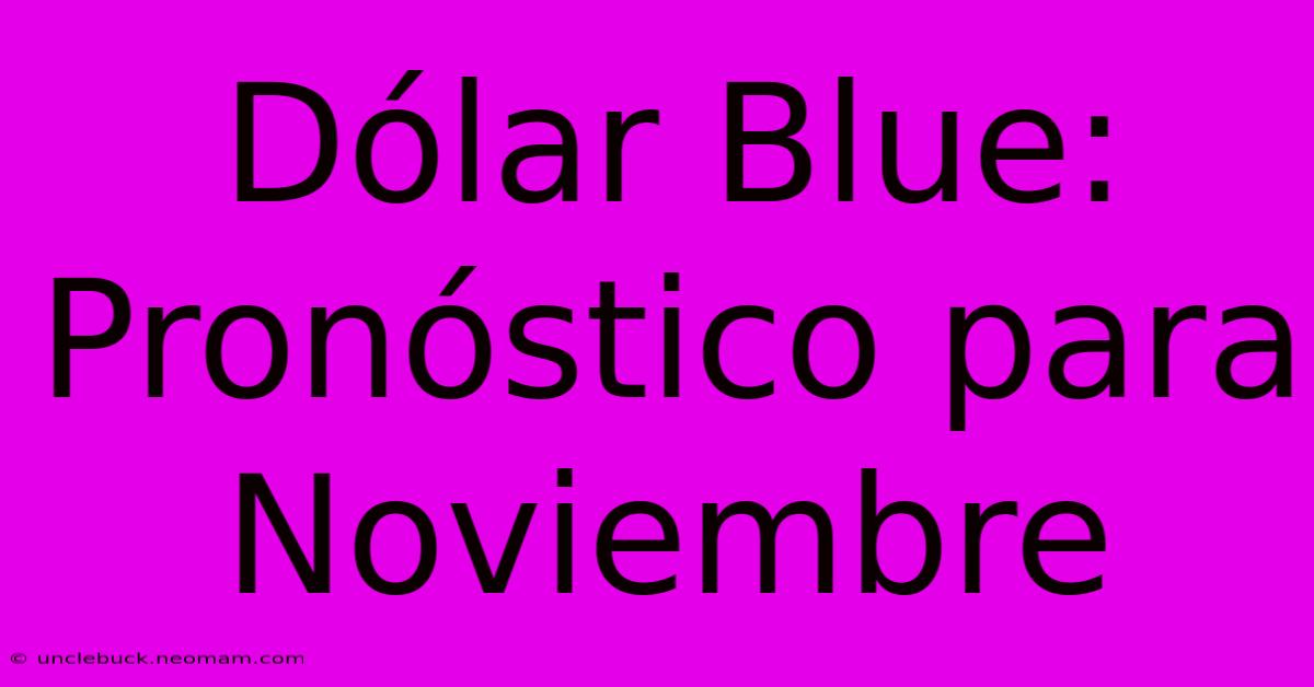 Dólar Blue: Pronóstico Para Noviembre